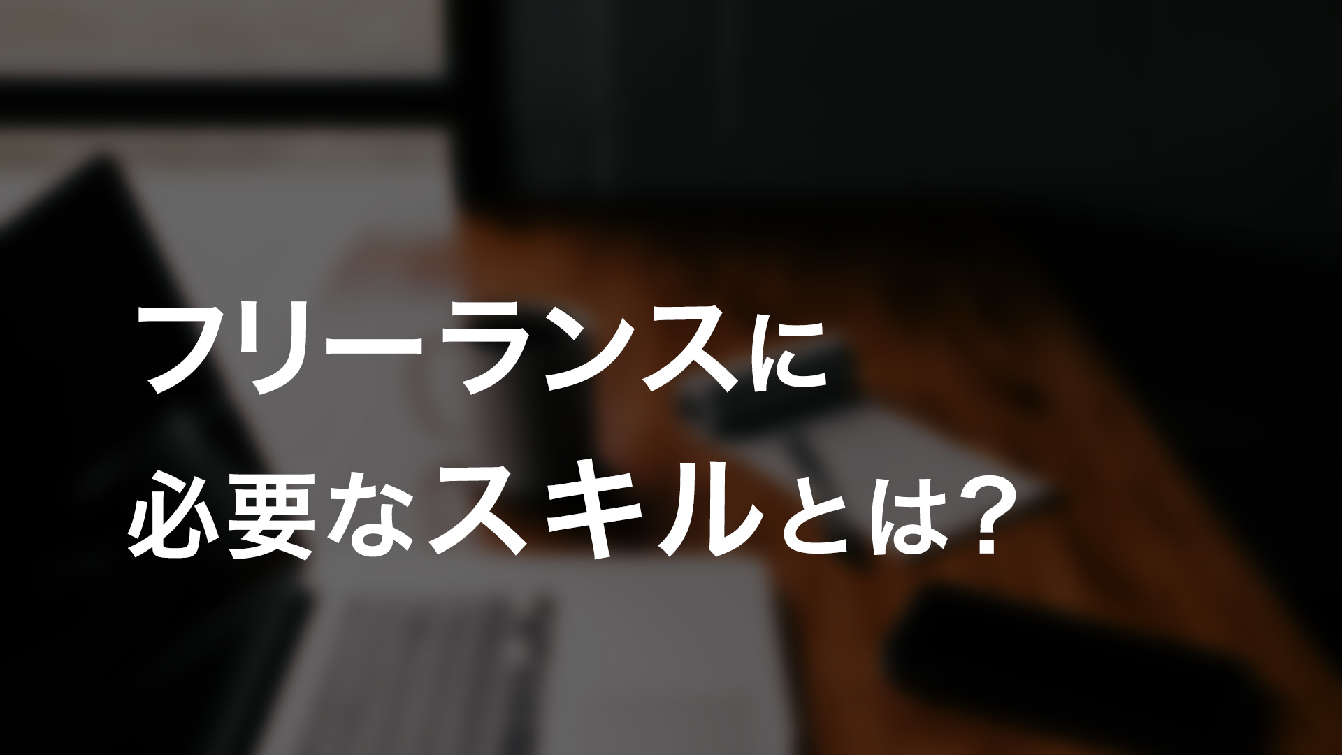 フリーランスに必要なスキルとは？稼げる専門性の作り方
